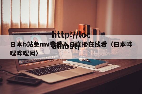 日本b站免mv费看入口直播在线看（日本哔哩哔哩网）